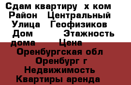 Сдам квартиру 2х ком. › Район ­ Центральный › Улица ­ Геофизиков › Дом ­ 3/3 › Этажность дома ­ 3 › Цена ­ 6 000 - Оренбургская обл., Оренбург г. Недвижимость » Квартиры аренда   